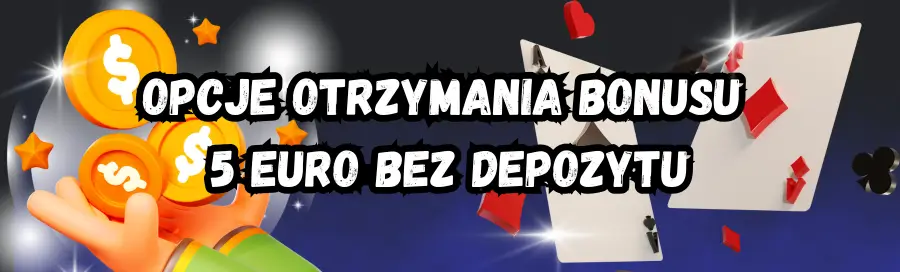 Opcje otrzymania bonusu 5 euro bez depozytu